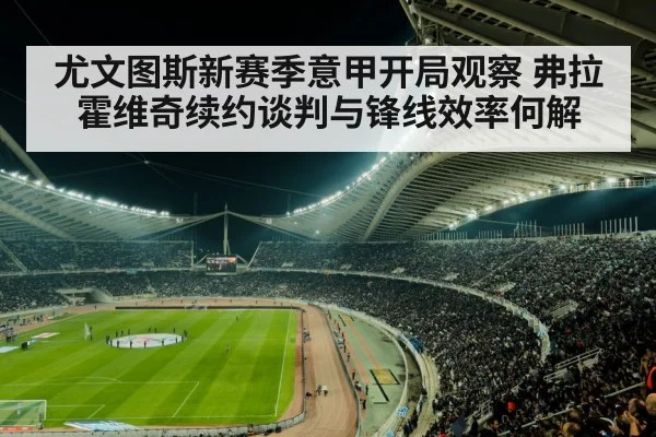 尤文图斯新赛季意甲开局观察 弗拉霍维奇续约谈判与锋线效率何解
