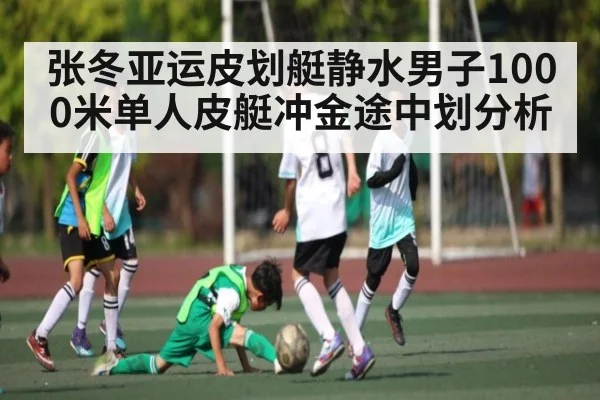 张冬亚运皮划艇静水男子1000米单人皮艇冲金途中划分析