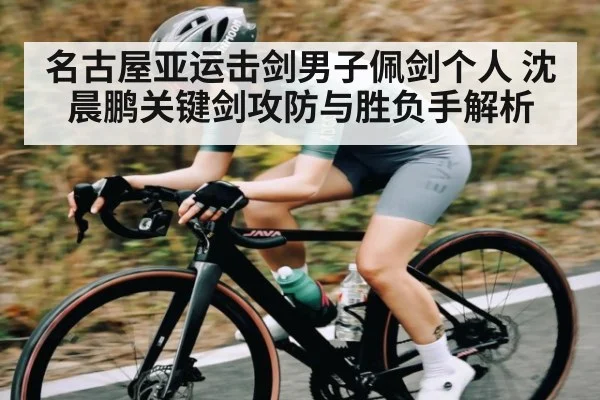 名古屋亚运击剑男子佩剑个人 沈晨鹏关键剑攻防与胜负手解析